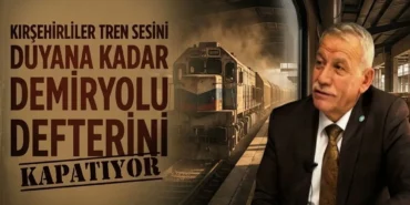 Kırşehir’in Bitmeyen Tren Yolu için Nuri Araz’dan Dikkat Çeken Çağrı